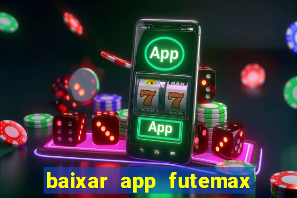 baixar app futemax futebol ao vivo